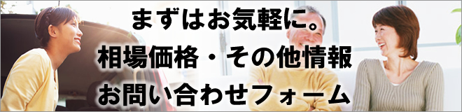 まずはお気軽に 相場価格・その他情報 お問い合わせフォーム